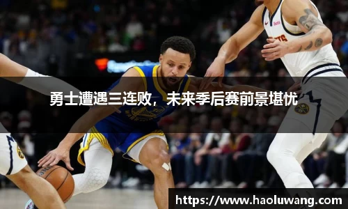 勇士遭遇三连败，未来季后赛前景堪忧